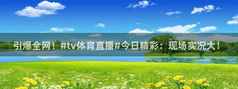 178直播体育直播：引爆全网！#tv体育直播#今日精彩：现场实况大！